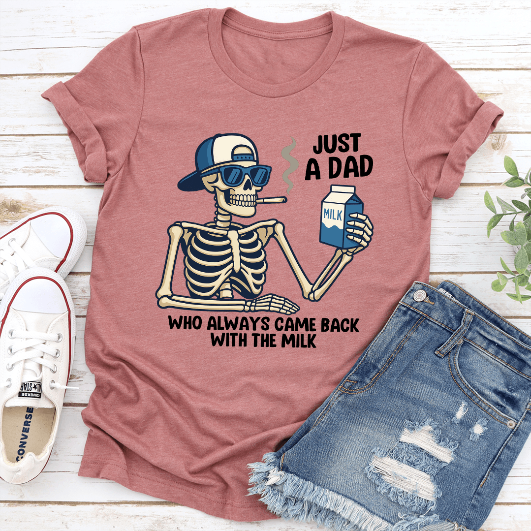 Just A Dad Who Always Came Back With The Milk Tee