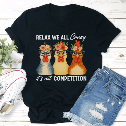 Relax We All Crazy Its Not Competition Tee 2