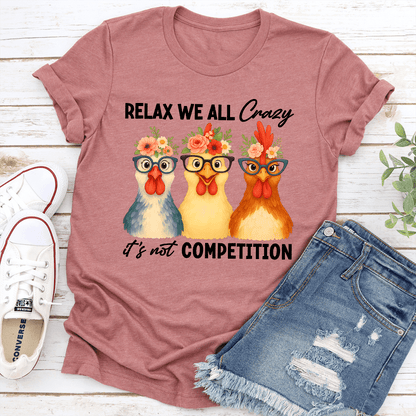 Relax We All Crazy Its Not Competition Tee 0
