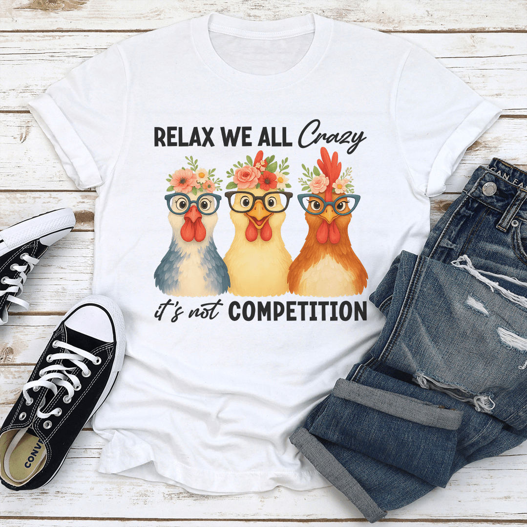 Relax We All Crazy Its Not Competition Tee 3