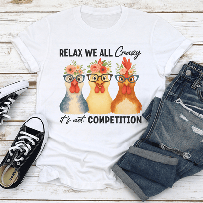 Relax We All Crazy Its Not Competition Tee 3