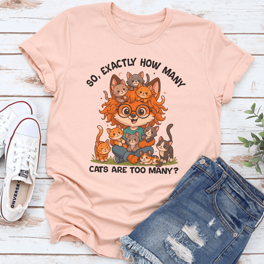 So Axactly How Many Cats Are Too Many Tee 1