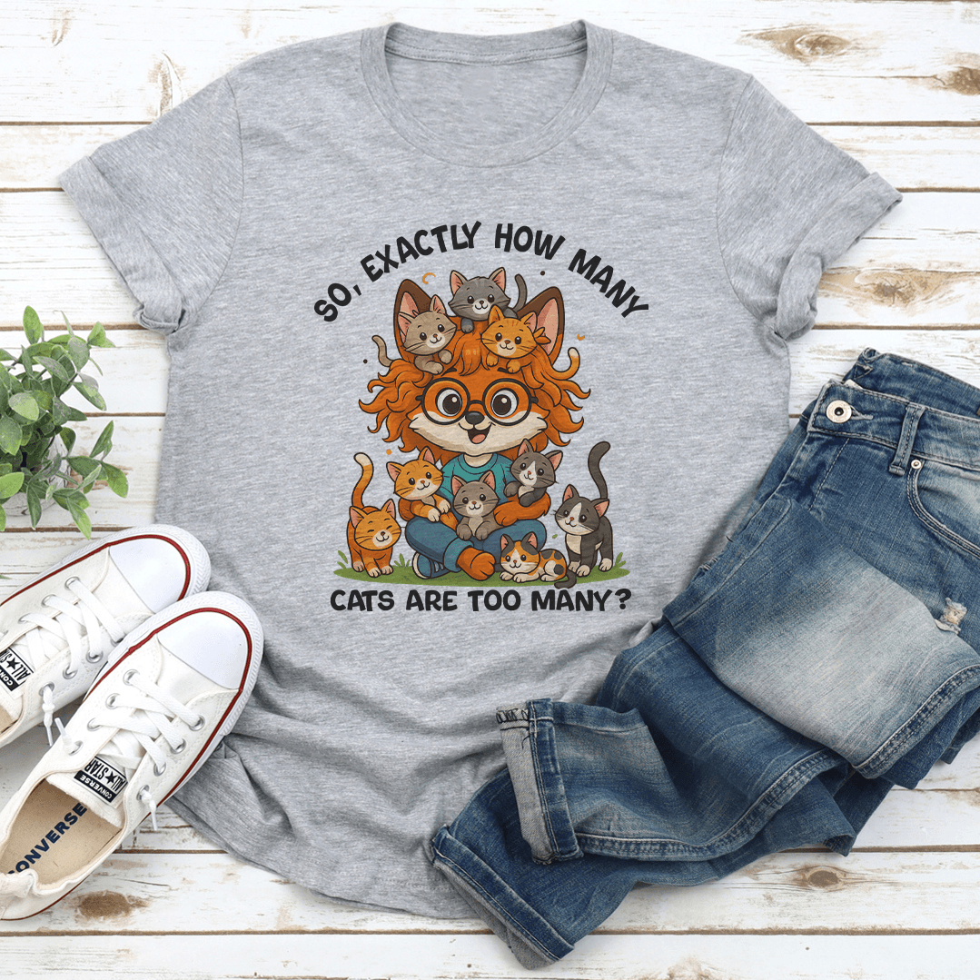 So Axactly How Many Cats Are Too Many Tee 3