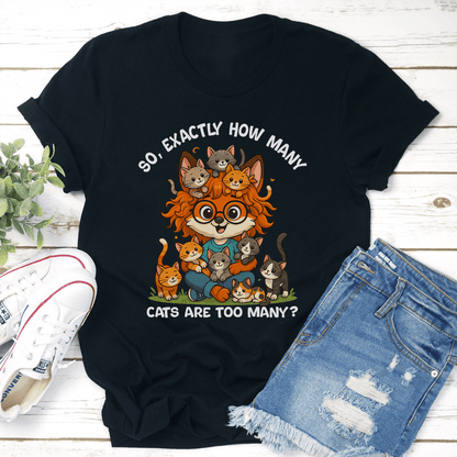 So Axactly How Many Cats Are Too Many Tee