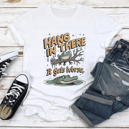 Hang In There If Gets Worse Tee 1