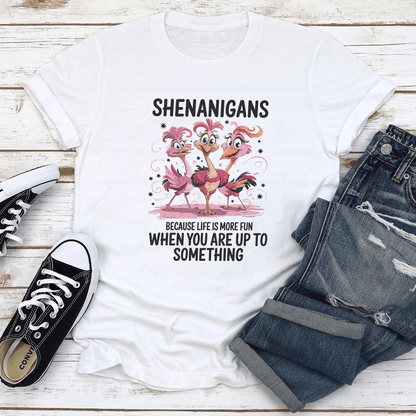 Shenanigans Because Life Is More Fun Tee