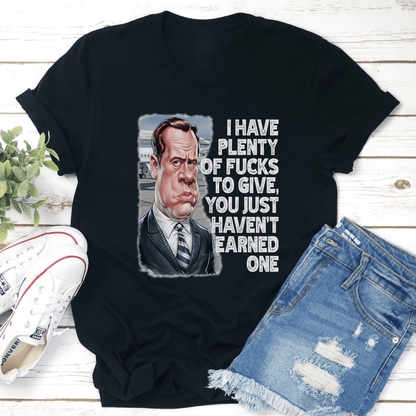 I Have Plenty Of Fcks To Give You Just Havent Earned One Tee 3