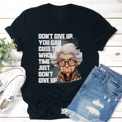 Dont Give Up You Can Cuss Whole Time Just Dont Give Up Tee 1