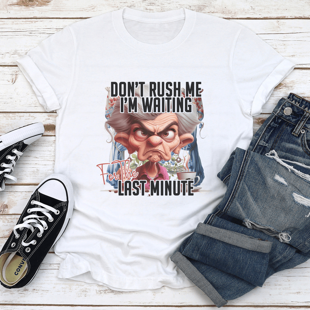 Dont Rush Me Im Waiting For The Last Minute Tee 3
