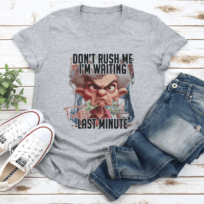 Don't Rush Me I'm Waiting For The Last Minute Tee