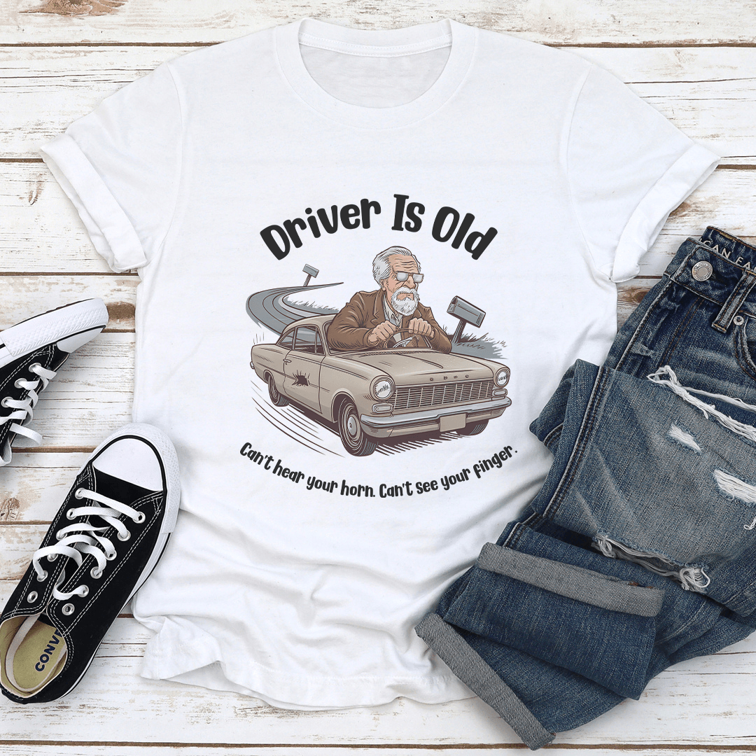 Driver Is Old Cant Hear Your Horn Tee 3