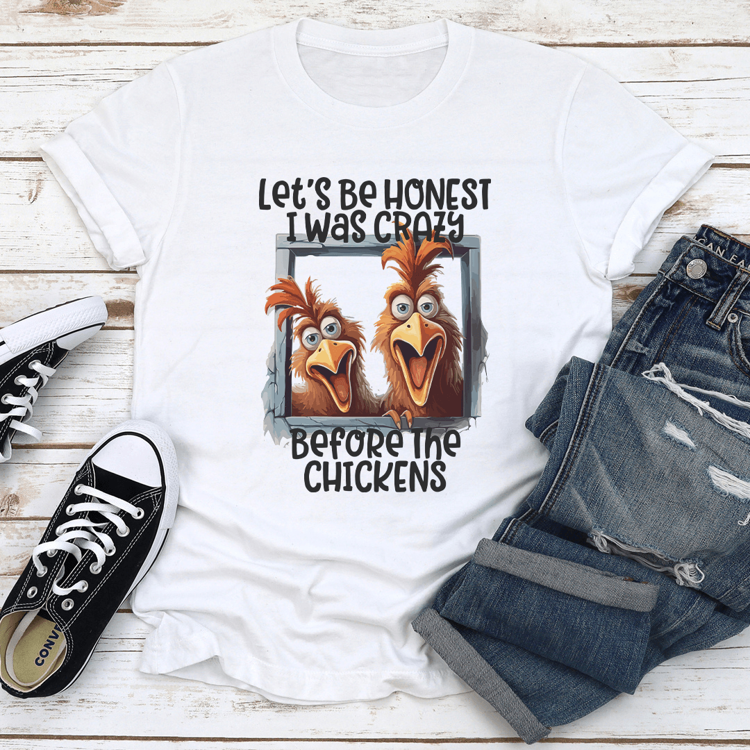 Lets Be Honest I Was Crazy Before The Chickens Tee 0