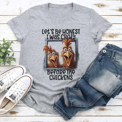 Let's Be Honest I Was Crazy Before The Chickens Tee