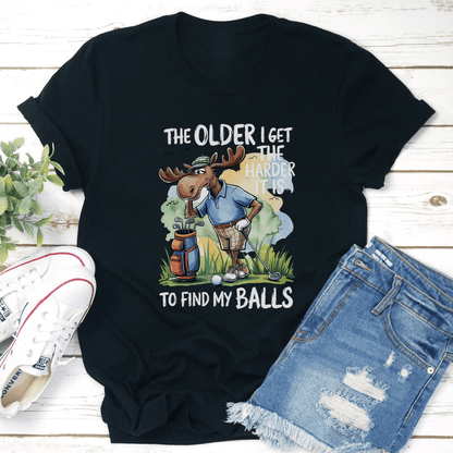 The Older I Get The Harder It Is To Find My Balls Tee