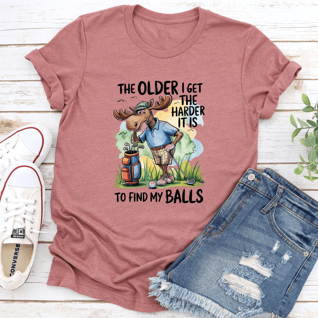 The Older I Get The Harder It Is To Find My Balls Tee 1