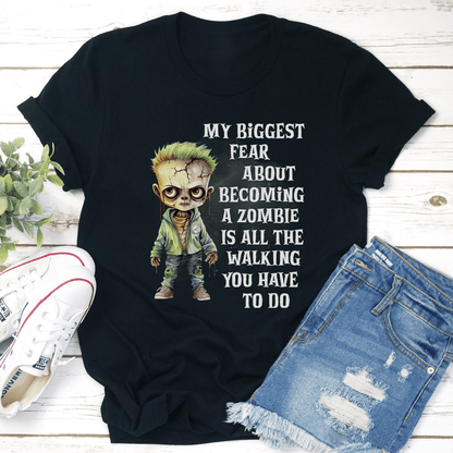 My Biggest Fear About Becoming A Zombie Is All The Walking You Have To Do Tee 1