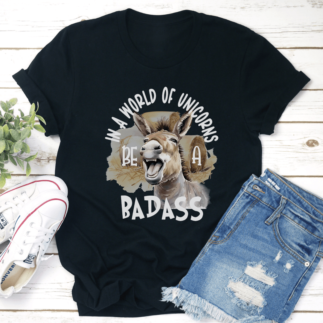 In A World Of Unicorns Be A Badass Tee