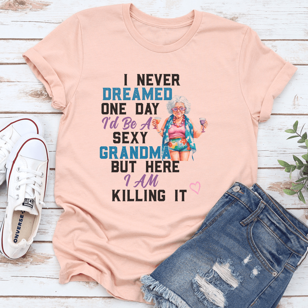 I Never Dreamed One Day I'd Be A Sexy Grandma Bur Here I Am killing It Tee