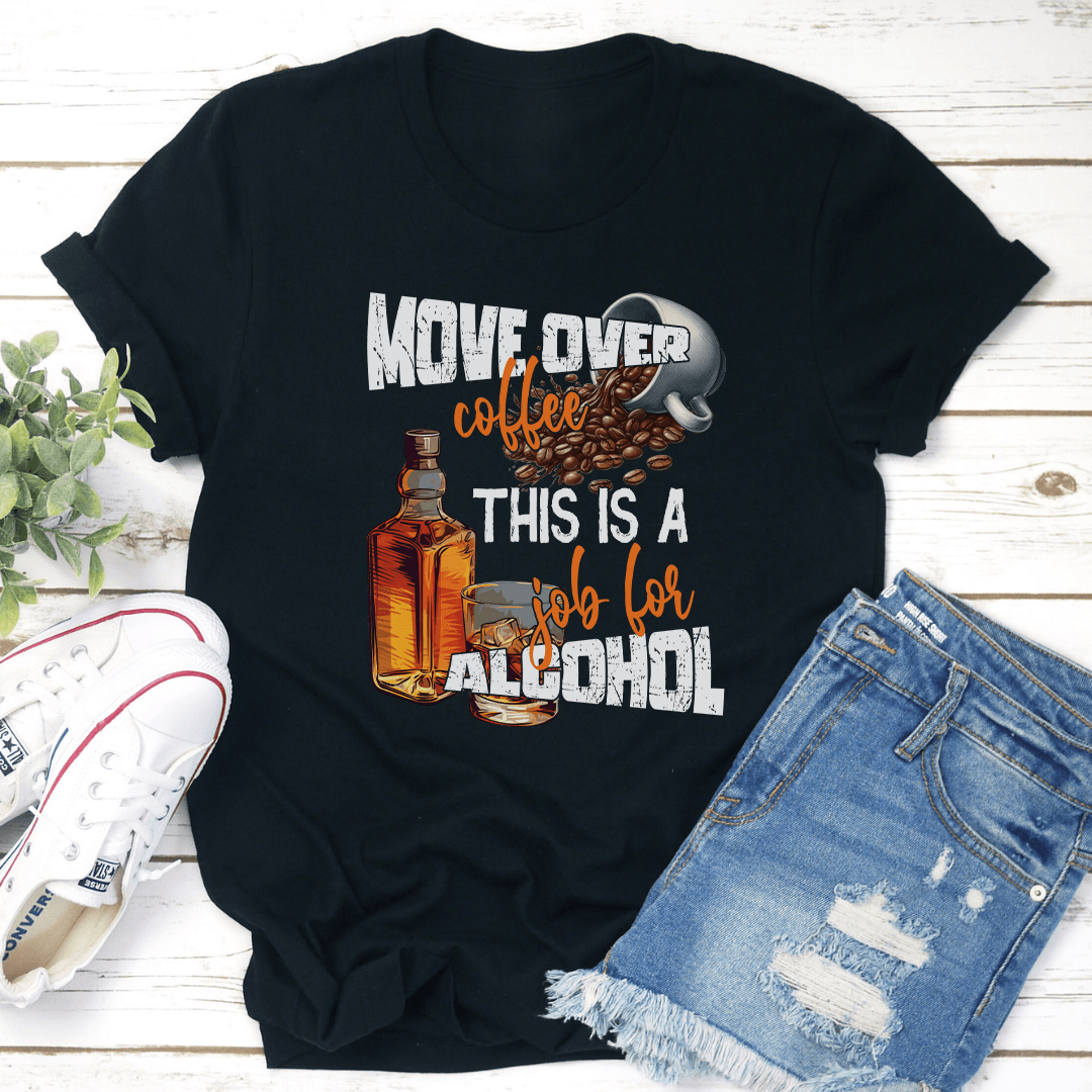 Move Over Coffee This Is A Job For Alcohol Tee 1