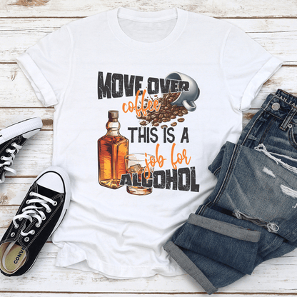 Move Over Coffee This Is A Job For Alcohol Tee