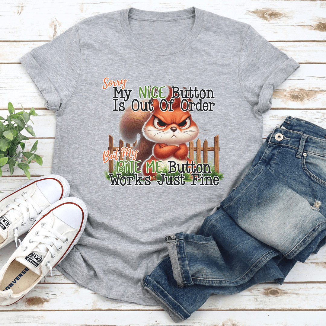 Sorry My Nice Button Is Out Of Oder But My Bite Me Button Tee