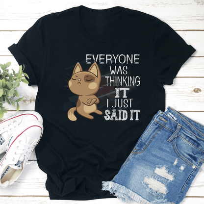 Everyone Was Thinking It I Just Said It Tee