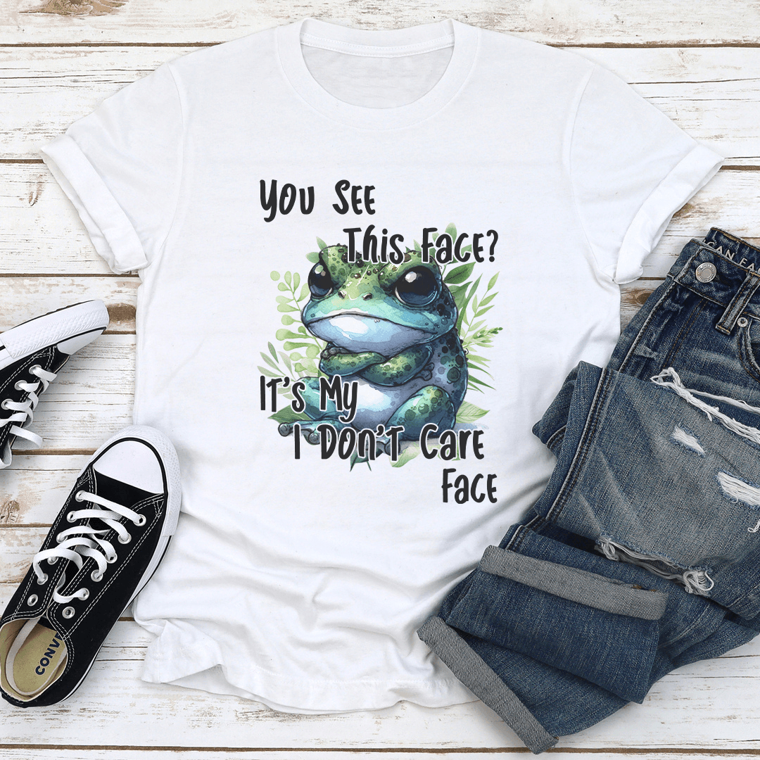 You See This Face Its My I Dont Care Face Tee 1