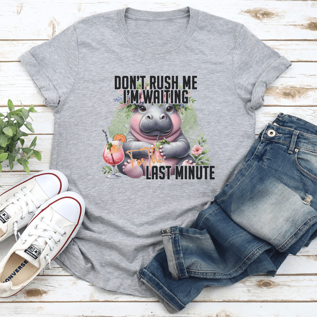 Don't Rush Me I'm Waiting For The Last Minute Tee