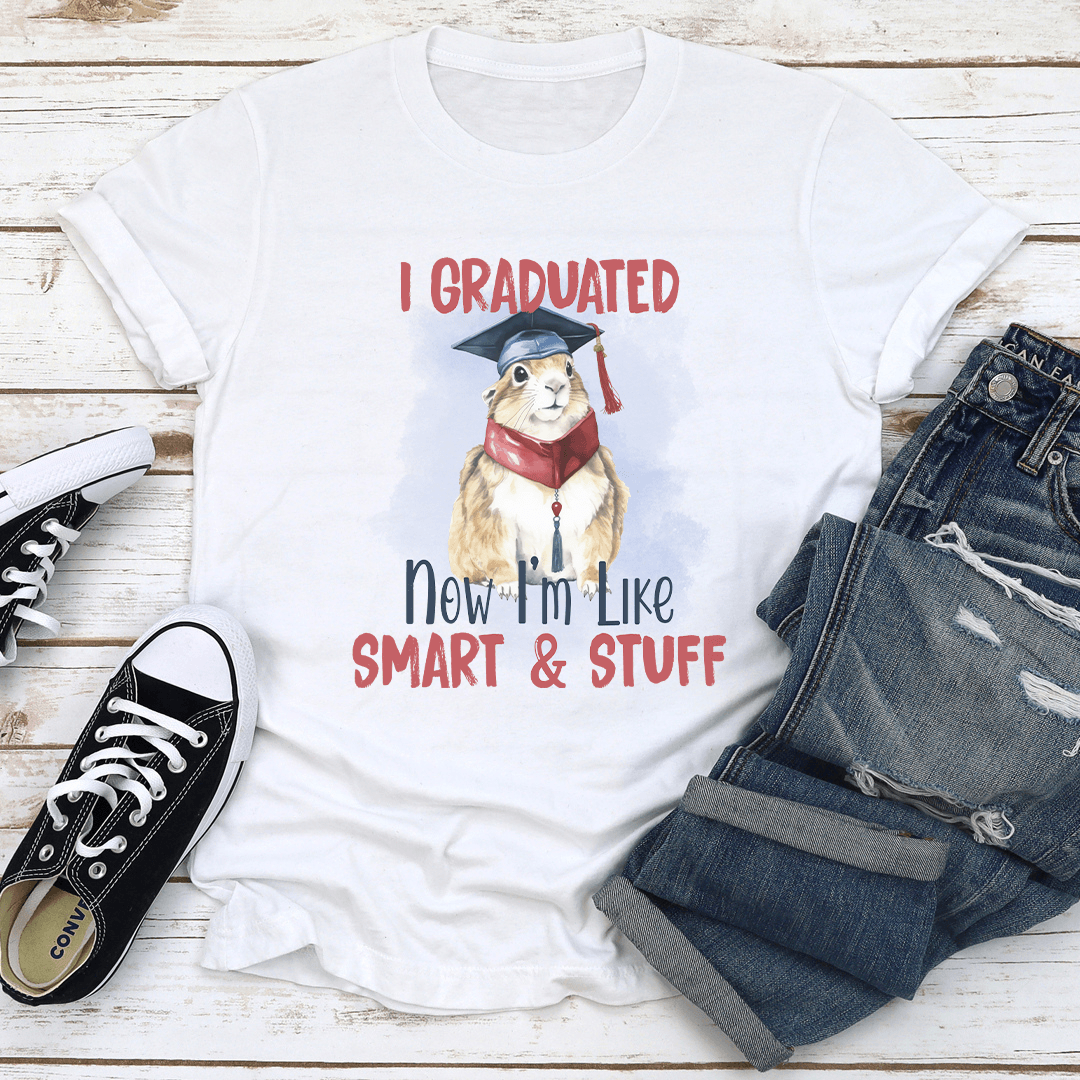 I Graduated Now Im Like Smart  Stuff Tee 3