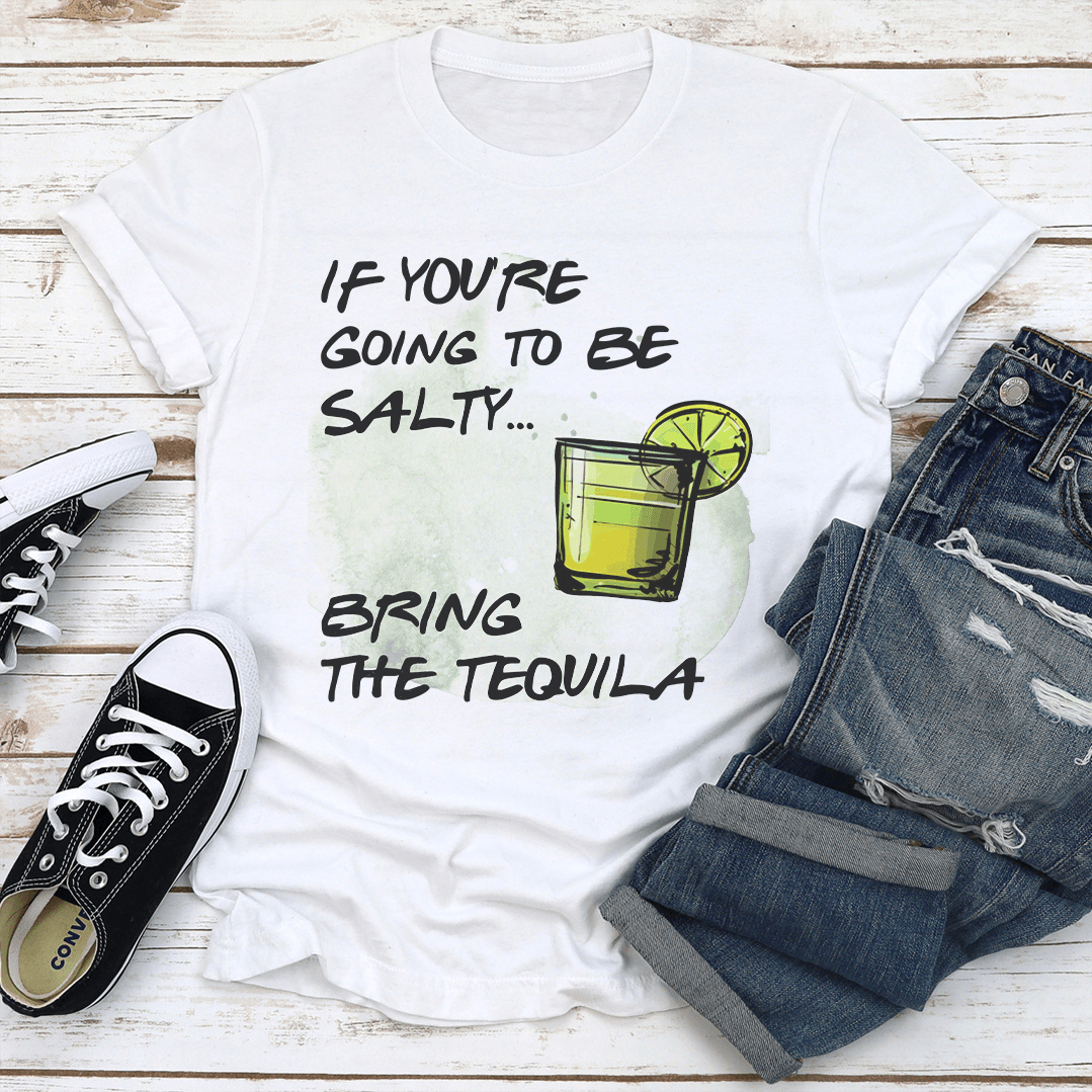 If Youre Going To Be Salty Bring The Tequila Tee 3