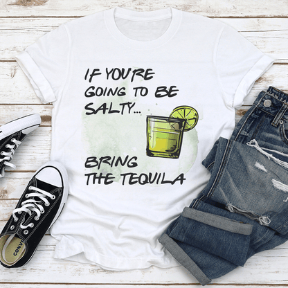 If Youre Going To Be Salty Bring The Tequila Tee 3