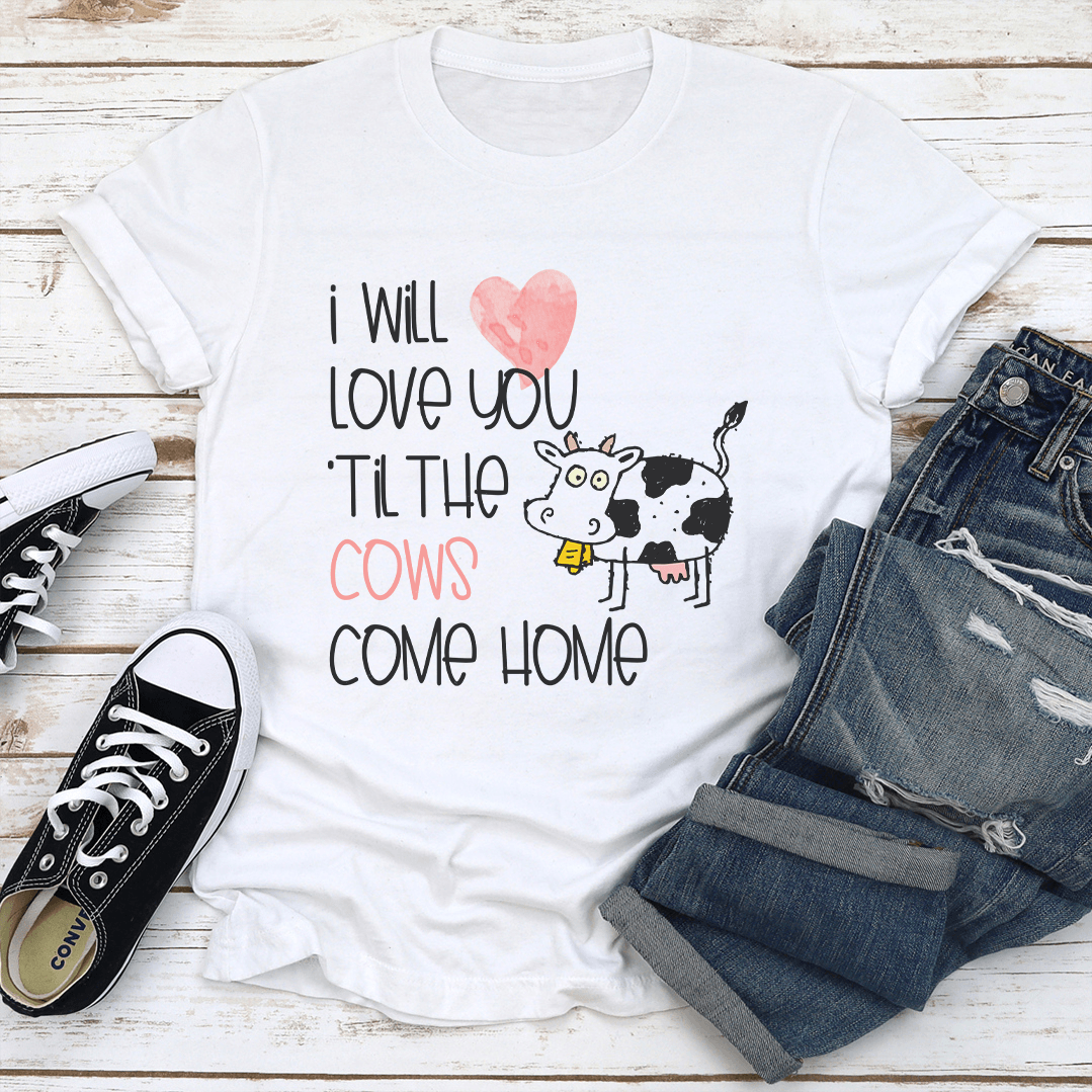 I Will Love Til The Cow Come Home Tee 3