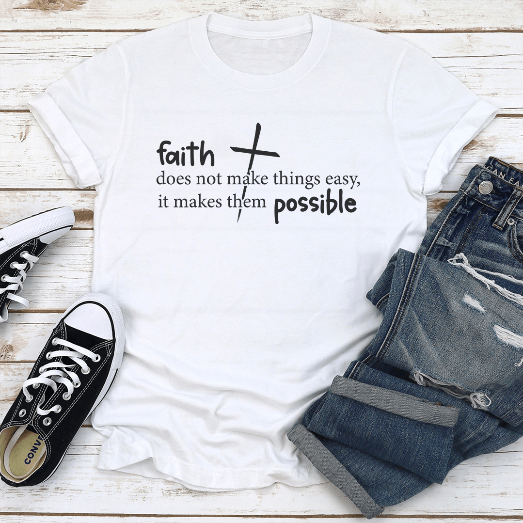 Faith Does Not Make Things Easy It Makes Them Possible Tee 2
