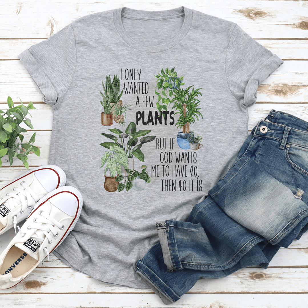 I Only Wanted A Few Plants Tee 1