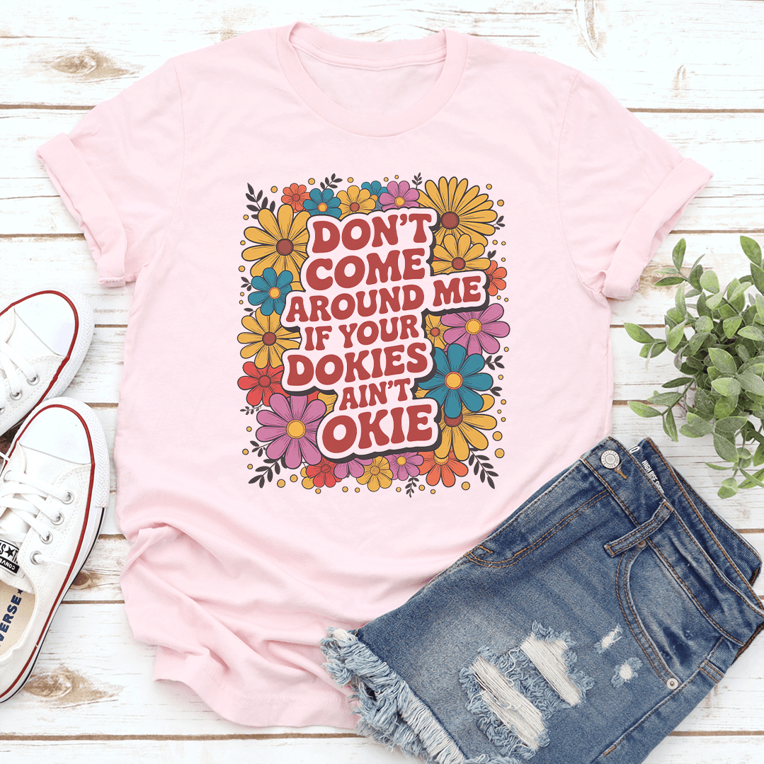 Don't Come Around Me If Your Dokies And Okie Tee