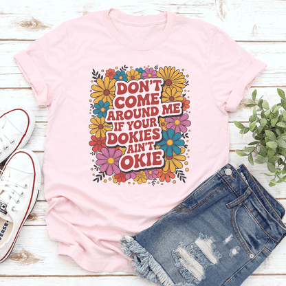 Don't Come Around Me If Your Dokies And Okie Tee