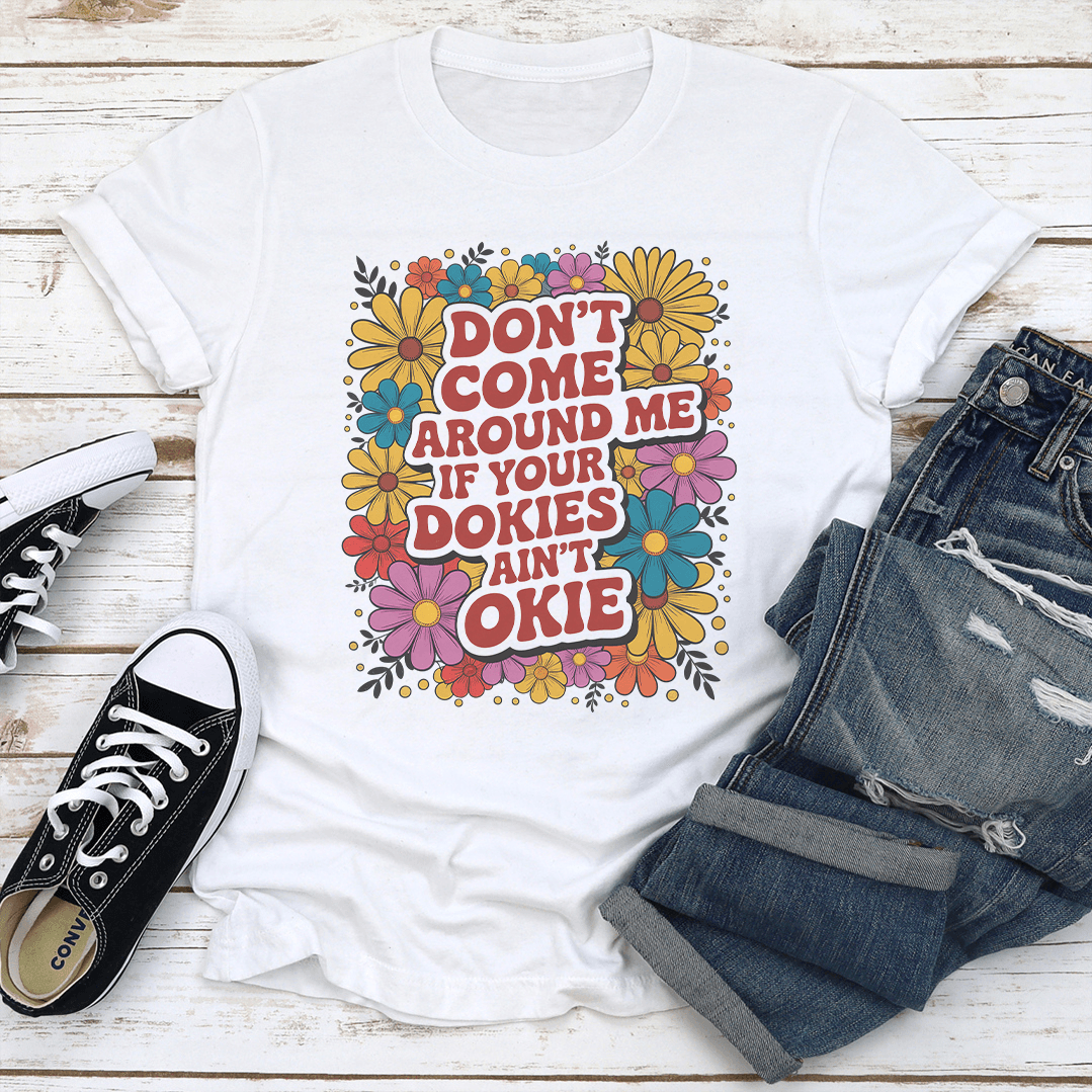 Dont Come Around Me If Your Dokies And Okie Tee 2