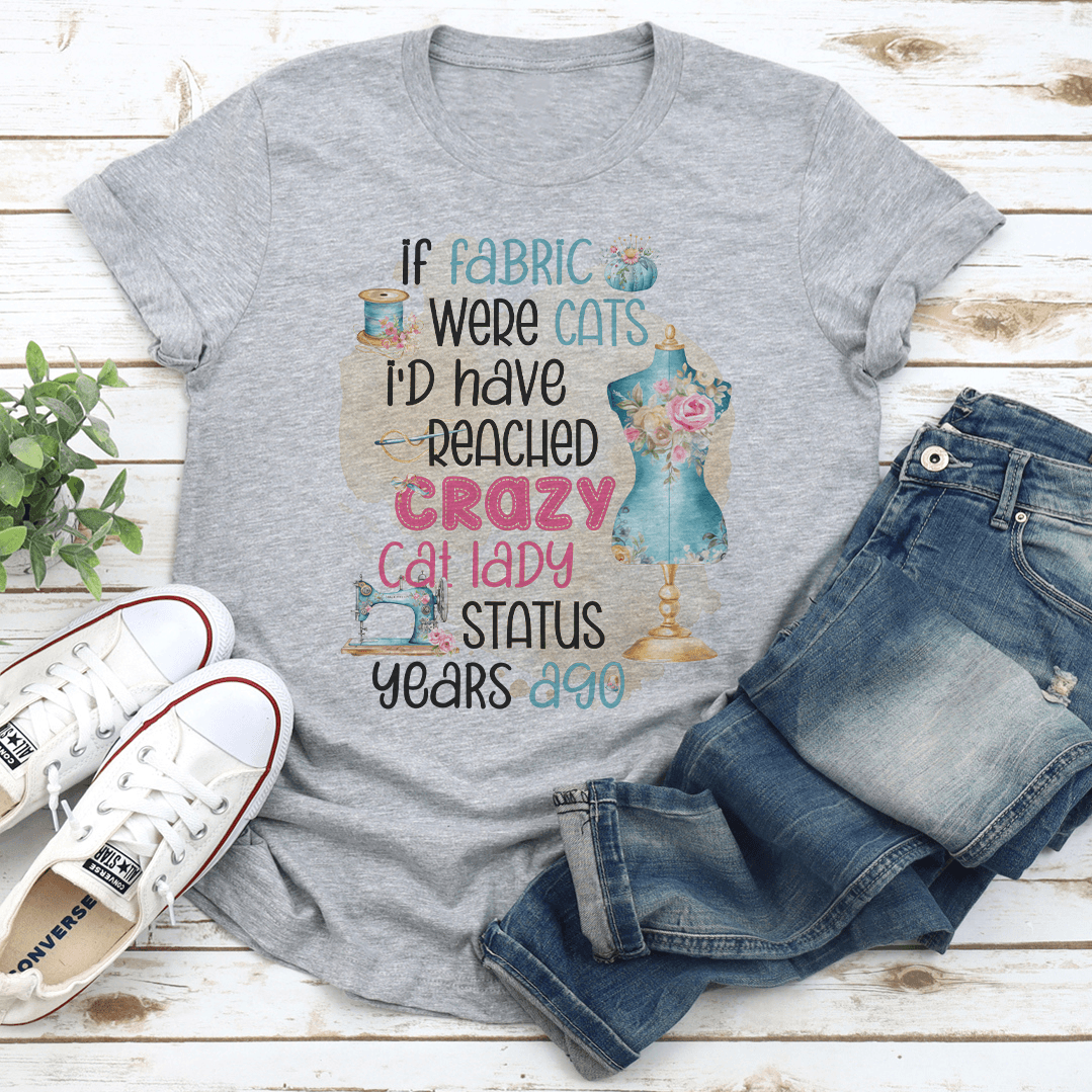 If Fabric Were Cats Id Reached Crazy Cat Lady Status Years Ago Tee 2