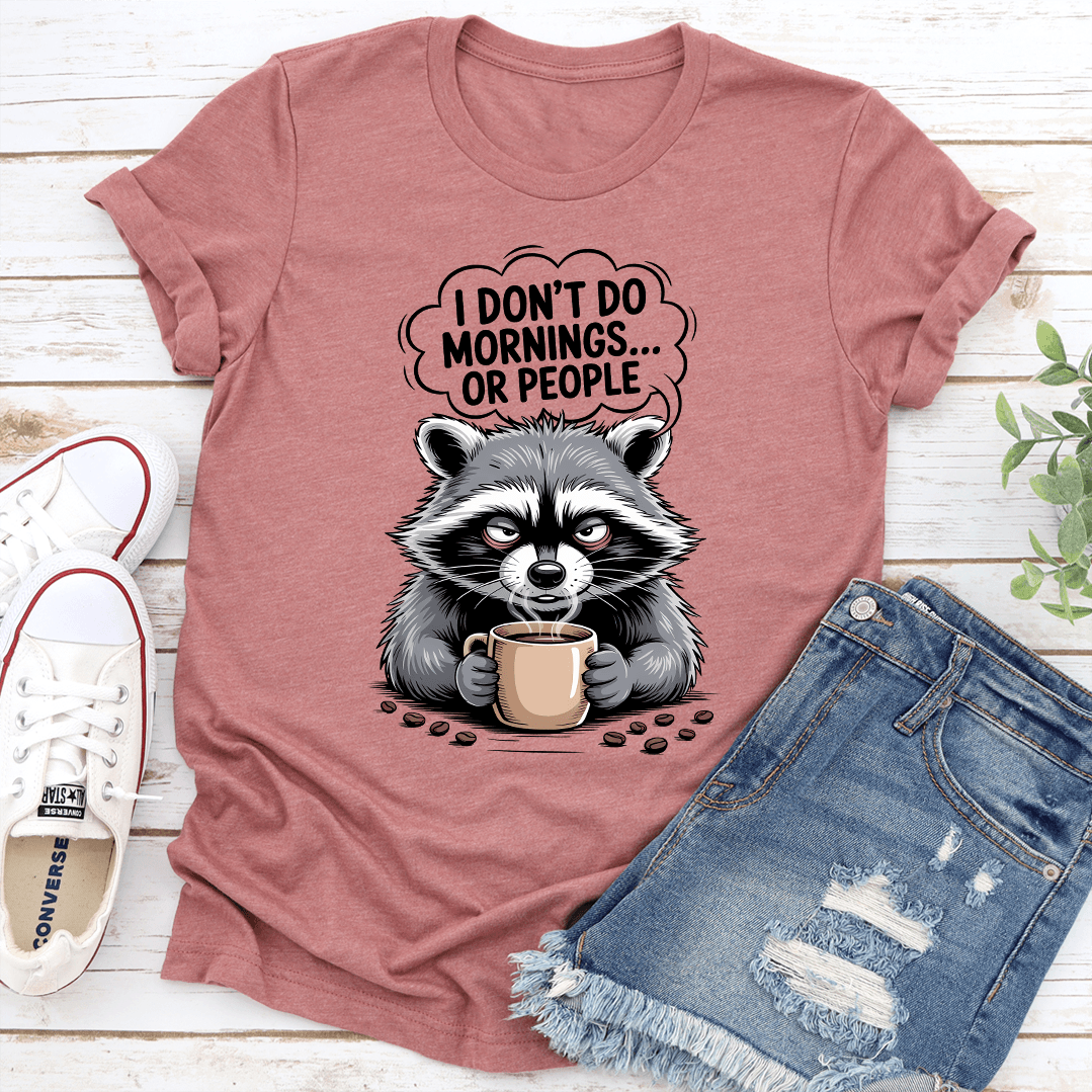 I Dont Do Mornings Or People Tee 1