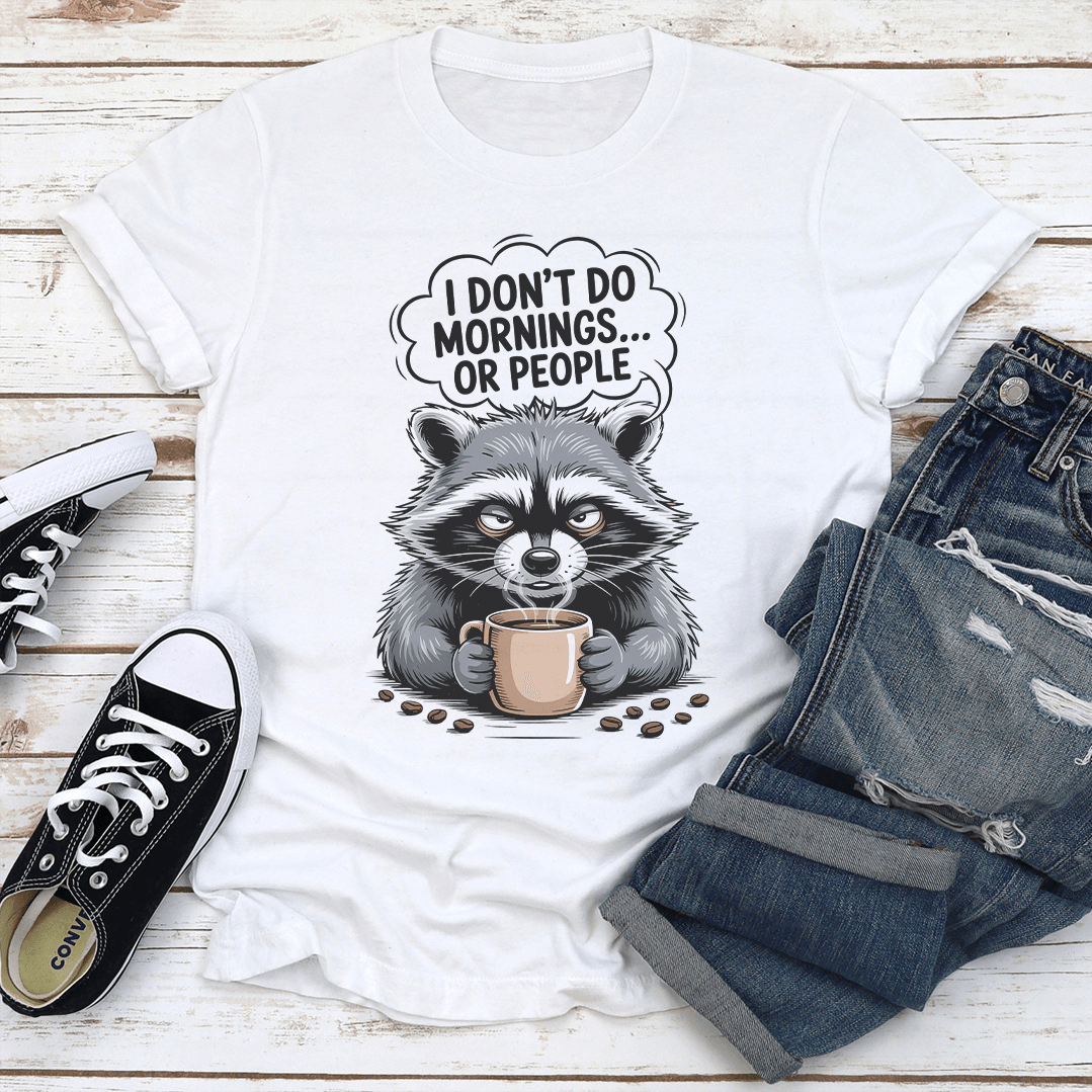 I Don't Do Mornings Or People Tee