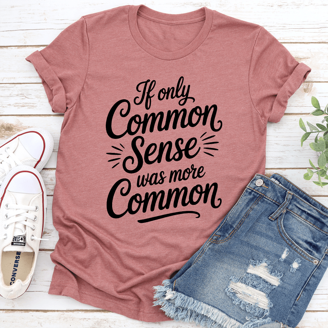 If Only Common Sense Was More Common Tee 1