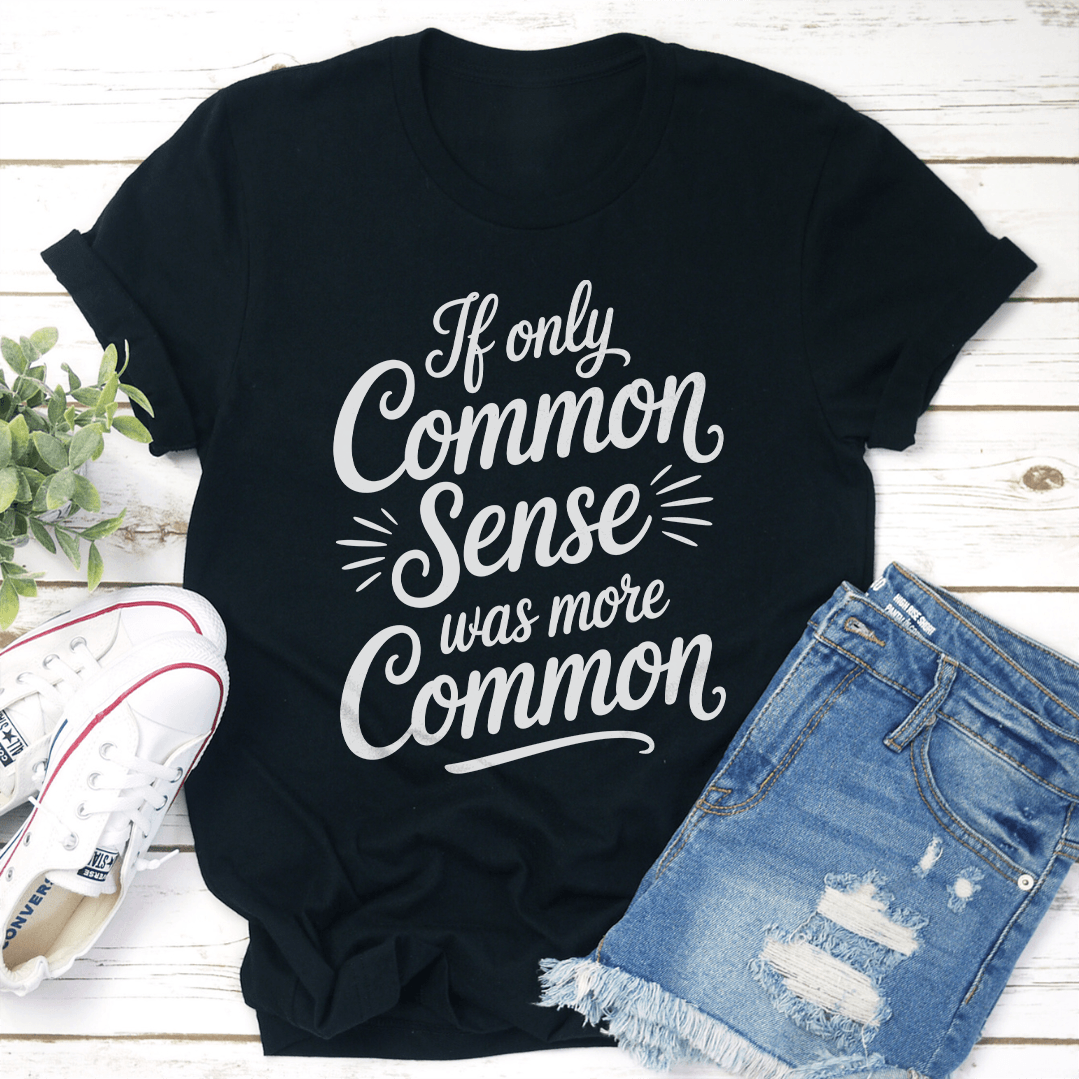 If Only Common Sense Was More Common Tee 3