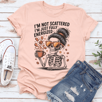 Im Not Scattered Im Just Fully Energized Tee 2