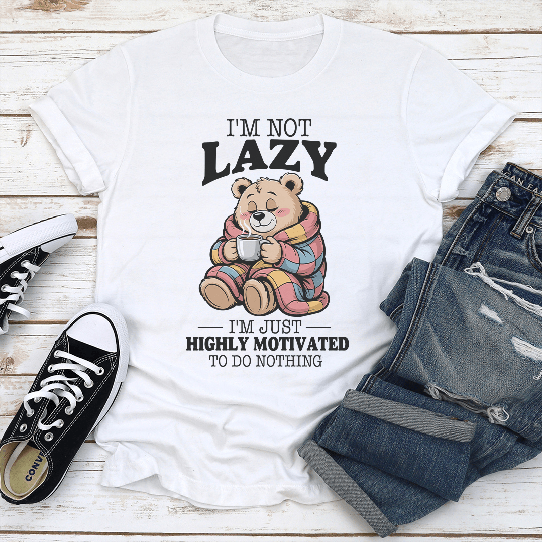 I'm Not Lazy I'm Just Highly Motivated To Do Nothing Tee