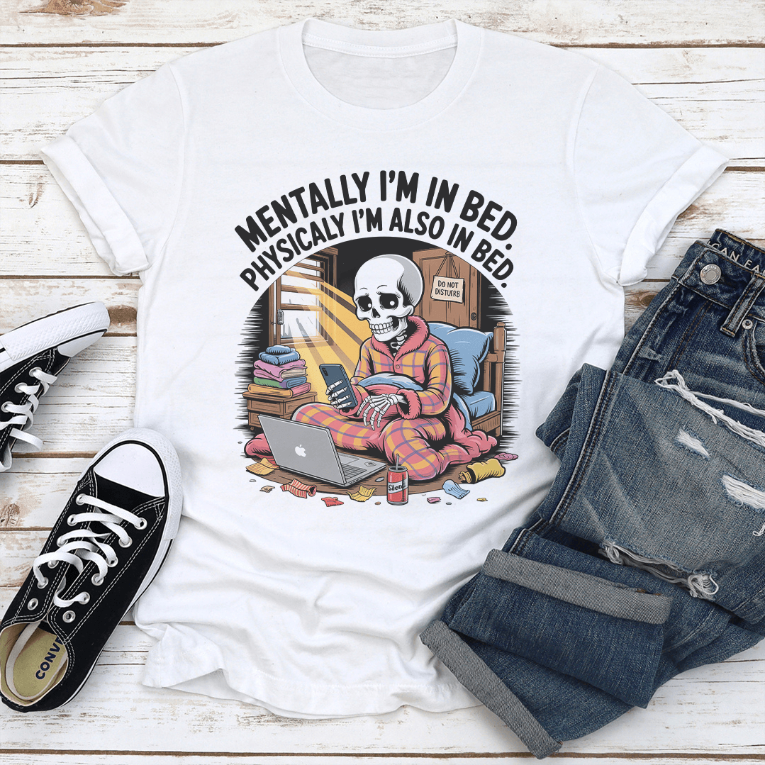 Mentally Im In Bed Physicaly Im Also In Bed Tee 1
