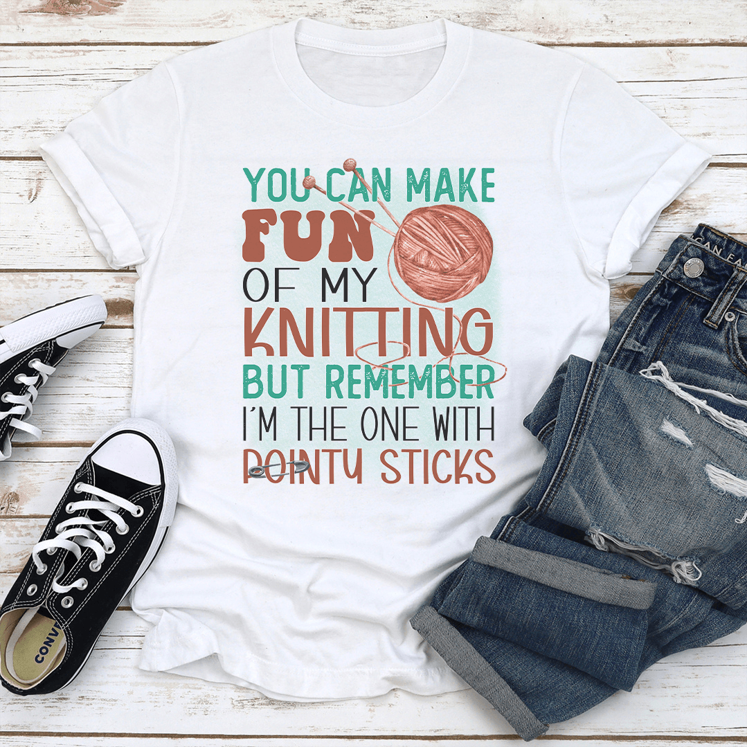 You Can Make Fun Of My Knitting Tee 1