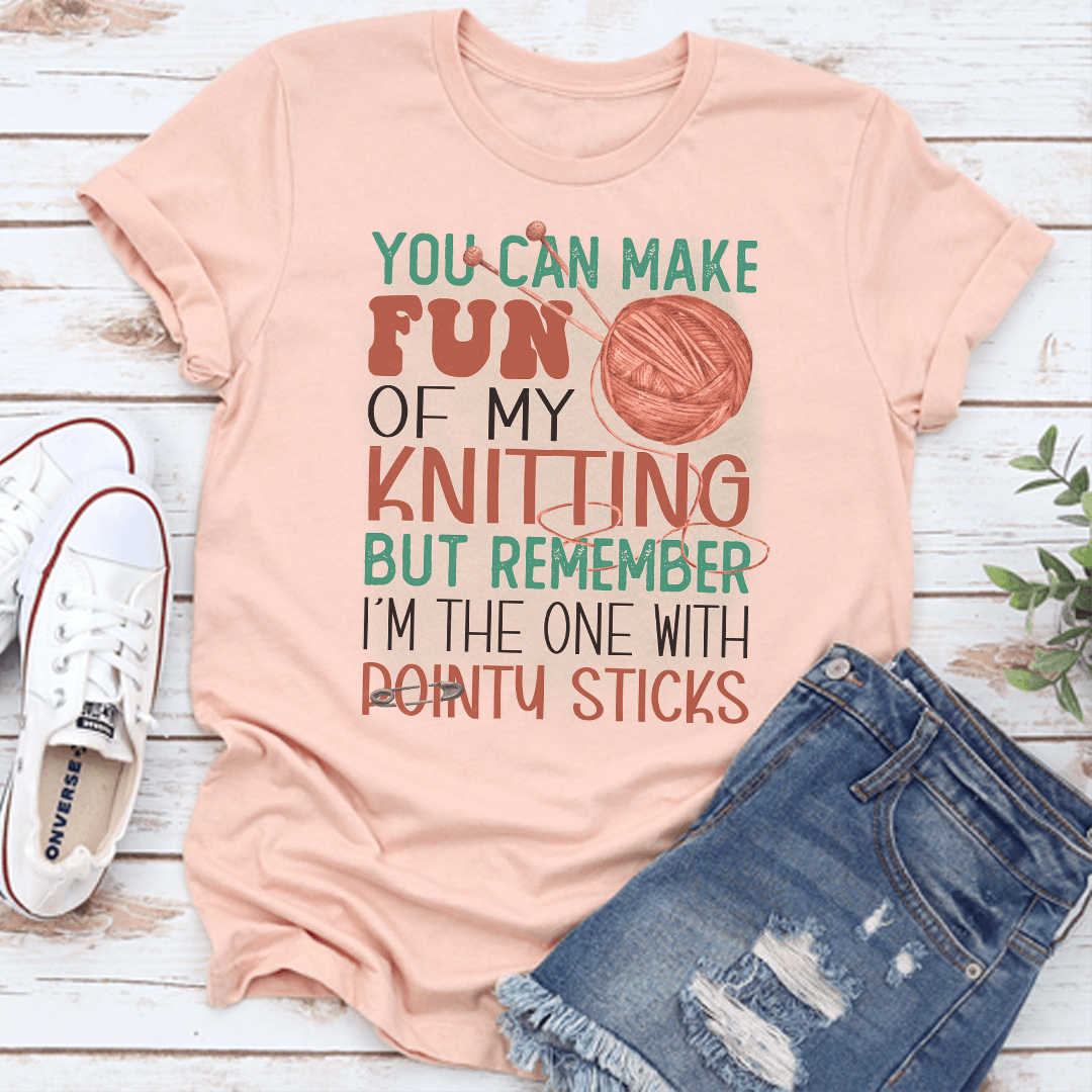 You Can Make Fun Of My Knitting Tee 2
