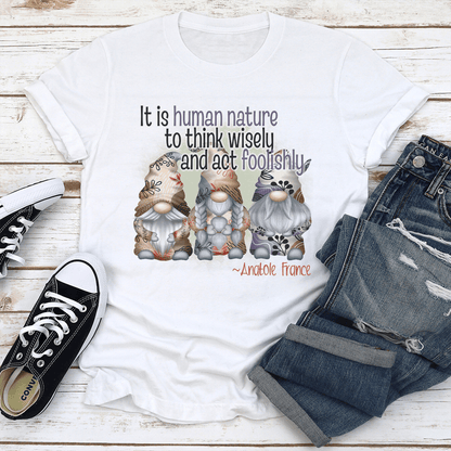 It Is Human Nature To Think Wisely And Act Foolishly Tee 1