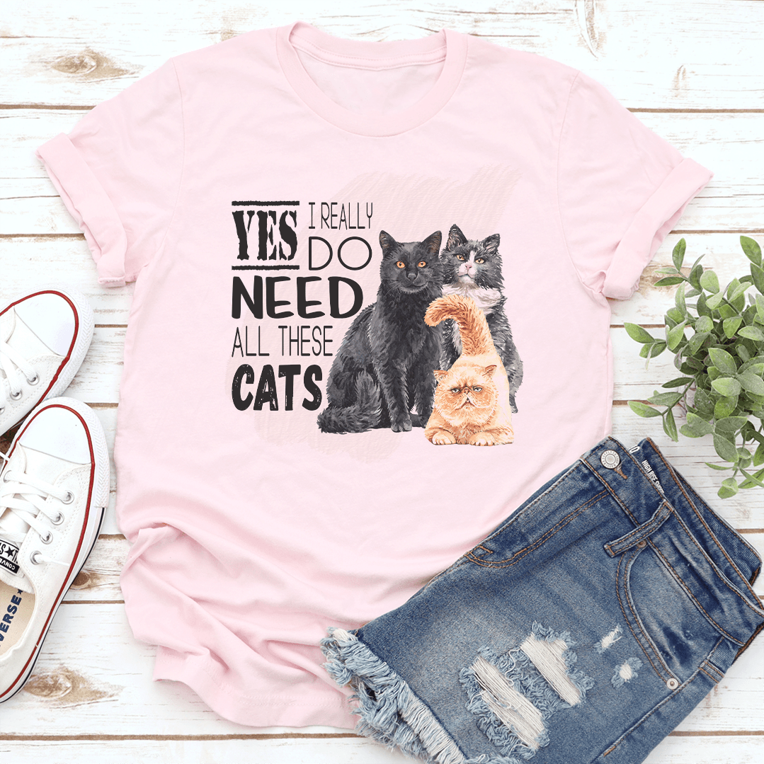 I Really Yes Do Need All These Cats Tee 1