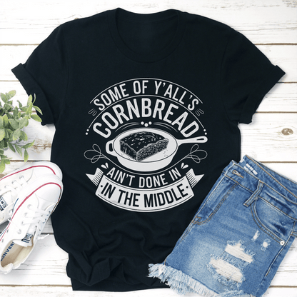 Some Off Y'all's Cornbread Ain't Done In Tee
